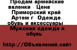Продам армейские валенки › Цена ­ 400 - Приморский край, Артем г. Одежда, обувь и аксессуары » Мужская одежда и обувь   